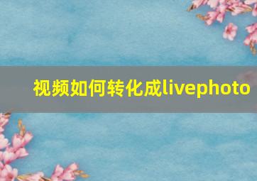 视频如何转化成livephoto