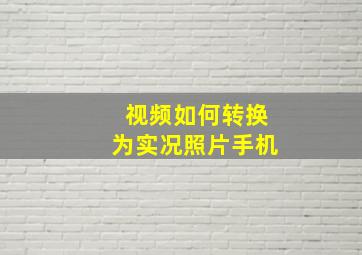 视频如何转换为实况照片手机