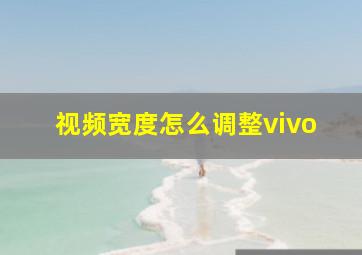 视频宽度怎么调整vivo