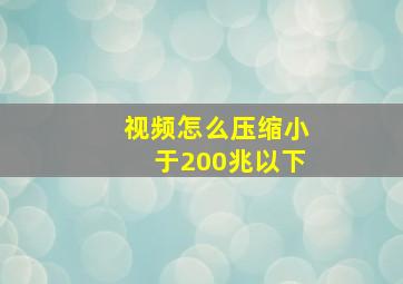 视频怎么压缩小于200兆以下