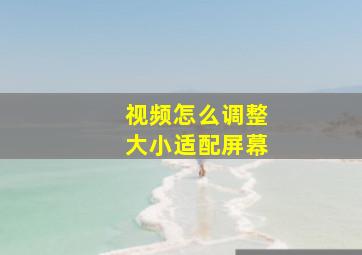 视频怎么调整大小适配屏幕