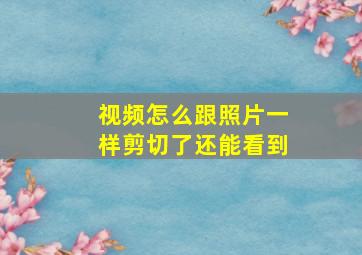 视频怎么跟照片一样剪切了还能看到