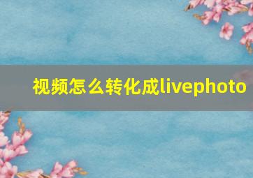 视频怎么转化成livephoto