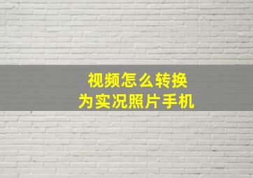 视频怎么转换为实况照片手机