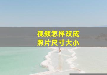 视频怎样改成照片尺寸大小