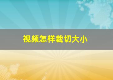 视频怎样裁切大小