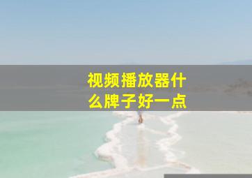 视频播放器什么牌子好一点