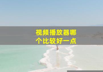 视频播放器哪个比较好一点