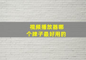 视频播放器哪个牌子最好用的