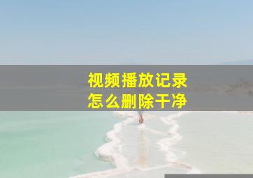 视频播放记录怎么删除干净