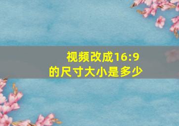 视频改成16:9的尺寸大小是多少