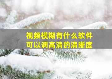 视频模糊有什么软件可以调高清的清晰度