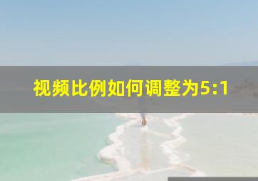 视频比例如何调整为5:1