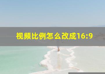 视频比例怎么改成16:9