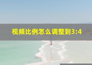 视频比例怎么调整到3:4