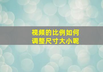 视频的比例如何调整尺寸大小呢