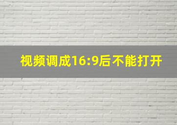 视频调成16:9后不能打开