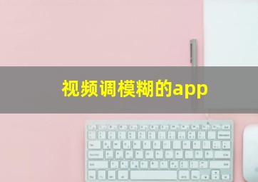 视频调模糊的app