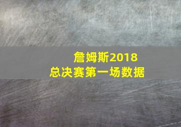 詹姆斯2018总决赛第一场数据