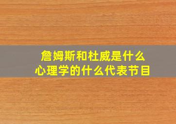 詹姆斯和杜威是什么心理学的什么代表节目