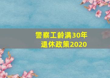 警察工龄满30年退休政策2020