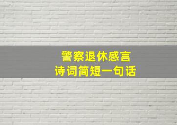 警察退休感言诗词简短一句话