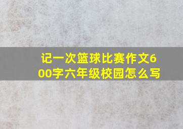 记一次篮球比赛作文600字六年级校园怎么写