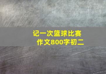 记一次篮球比赛作文800字初二