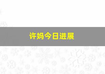 许妈今日进展