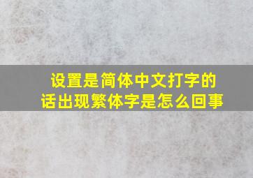 设置是简体中文打字的话出现繁体字是怎么回事