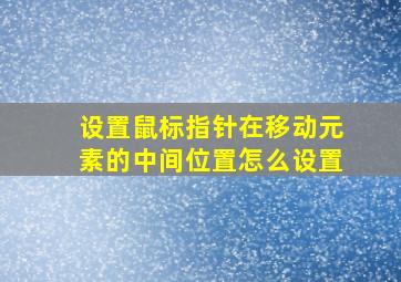 设置鼠标指针在移动元素的中间位置怎么设置