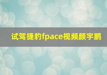 试驾捷豹fpace视频颜宇鹏