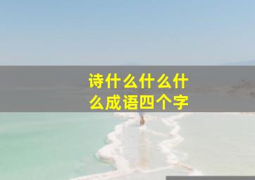 诗什么什么什么成语四个字