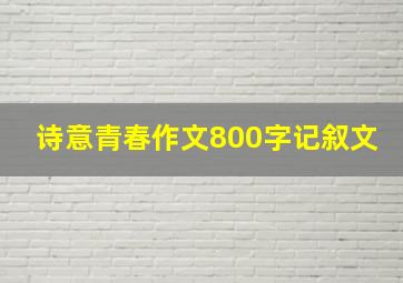 诗意青春作文800字记叙文