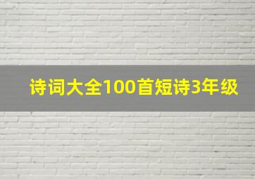 诗词大全100首短诗3年级