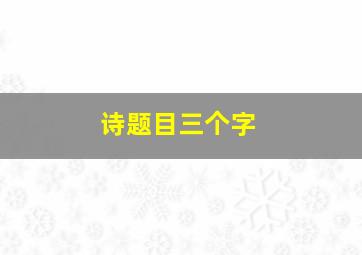 诗题目三个字