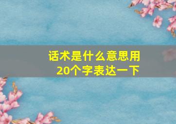 话术是什么意思用20个字表达一下