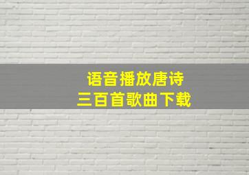 语音播放唐诗三百首歌曲下载