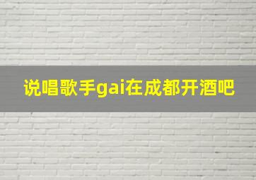 说唱歌手gai在成都开酒吧