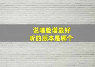 说唱脸谱最好听的版本是哪个