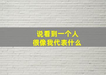 说看到一个人很像我代表什么