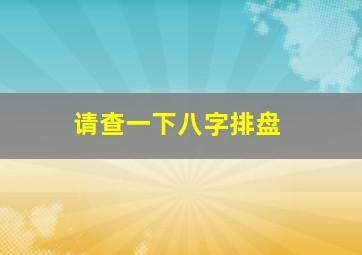 请查一下八字排盘