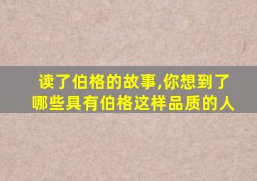 读了伯格的故事,你想到了哪些具有伯格这样品质的人