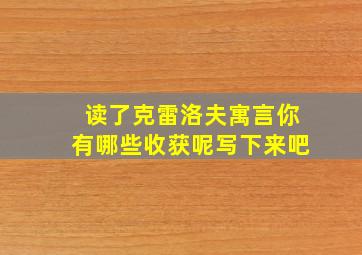 读了克雷洛夫寓言你有哪些收获呢写下来吧