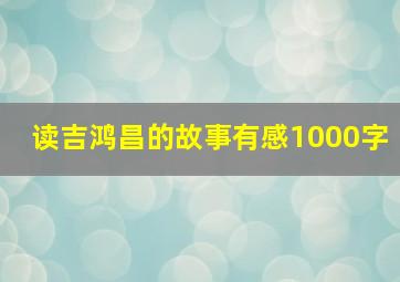 读吉鸿昌的故事有感1000字