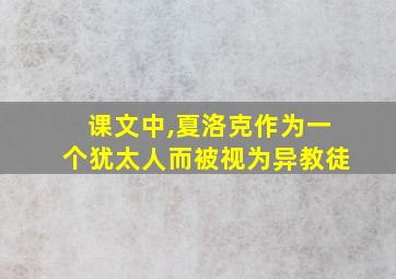 课文中,夏洛克作为一个犹太人而被视为异教徒