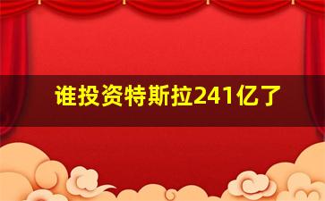 谁投资特斯拉241亿了