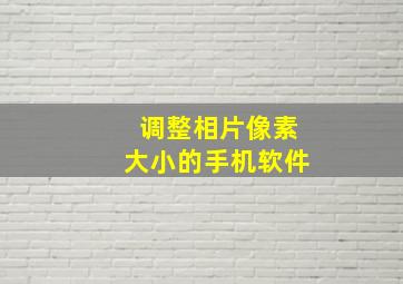 调整相片像素大小的手机软件