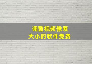 调整视频像素大小的软件免费