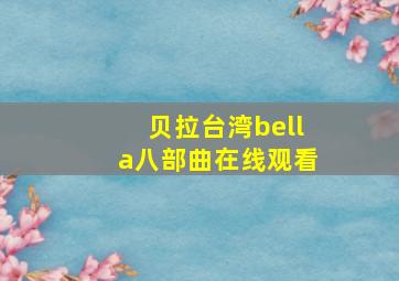 贝拉台湾bella八部曲在线观看